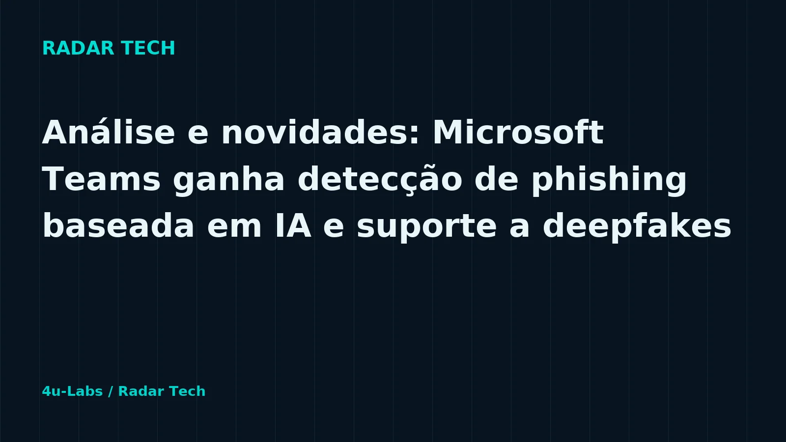 Ilustração editorial Radar Tech: Análise e novidades: Microsoft Teams ganha detecção de phishing baseada em IA e suporte a deepfakes
